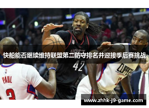 快船能否继续维持联盟第二防守排名并迎接季后赛挑战
