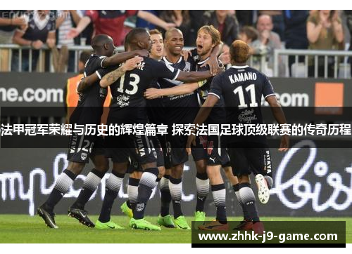 法甲冠军荣耀与历史的辉煌篇章 探索法国足球顶级联赛的传奇历程