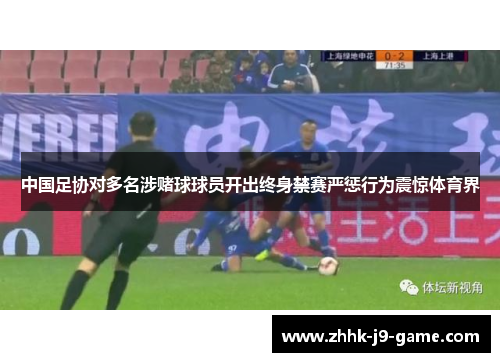 中国足协对多名涉赌球球员开出终身禁赛严惩行为震惊体育界