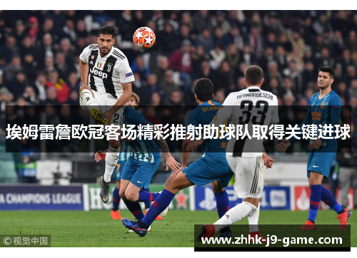 埃姆雷詹欧冠客场精彩推射助球队取得关键进球